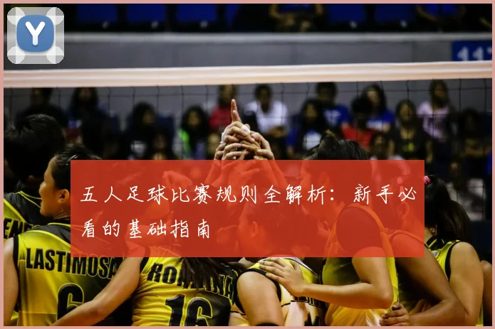 五人足球比赛规则全解析：新手必看的基础指南